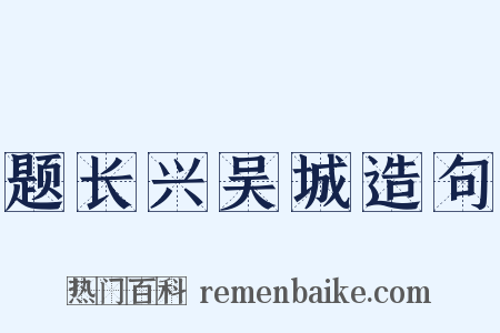 题长兴吴城造句是什么意思的图片